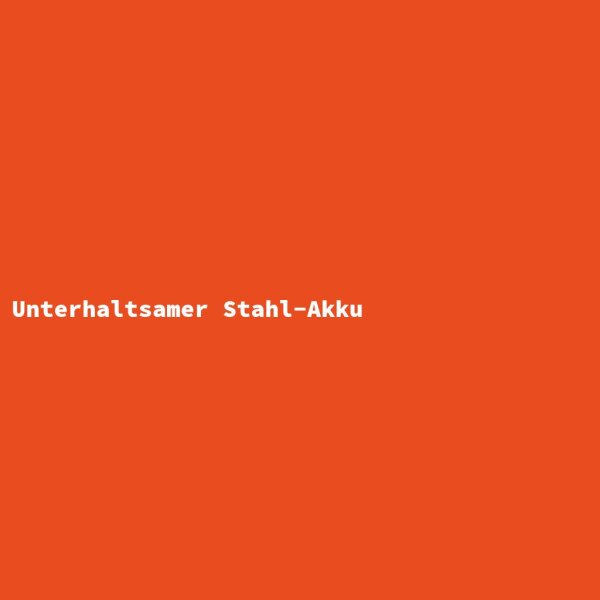 Unterhaltsamer Stahl-Akku