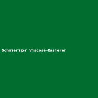 Schmieriger Viscose-Rasierer