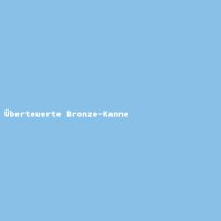 Überteuerte Bronze-Kanne